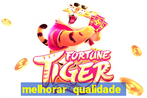 melhorar qualidade da foto